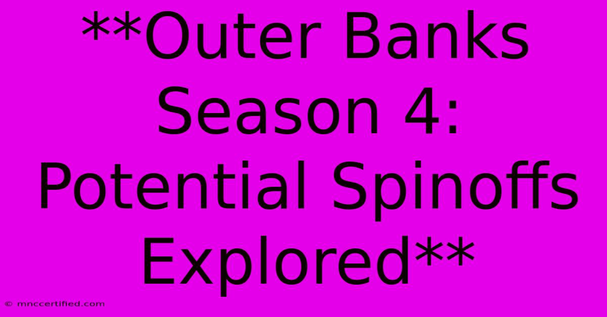 **Outer Banks Season 4: Potential Spinoffs Explored**