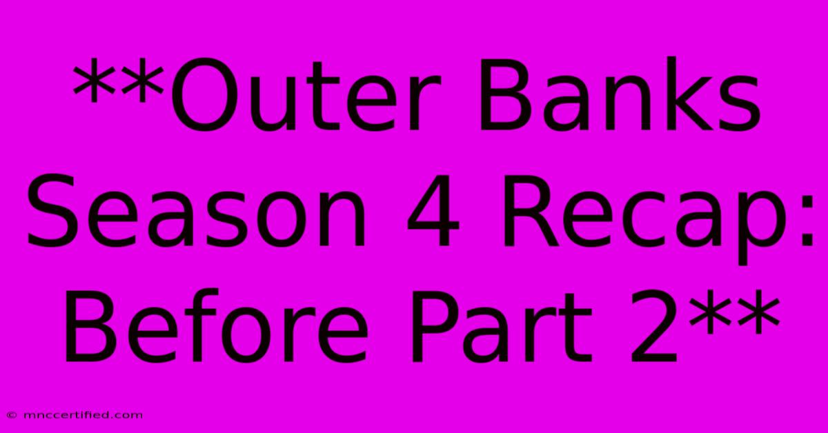 **Outer Banks Season 4 Recap: Before Part 2**