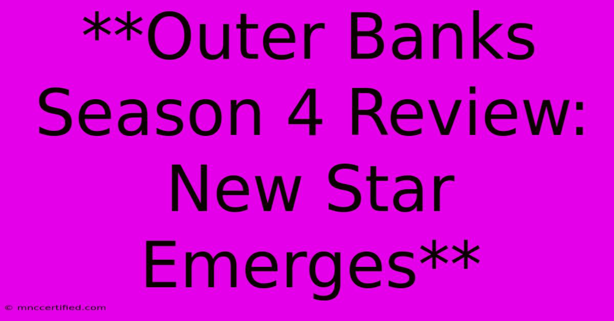 **Outer Banks Season 4 Review: New Star Emerges**