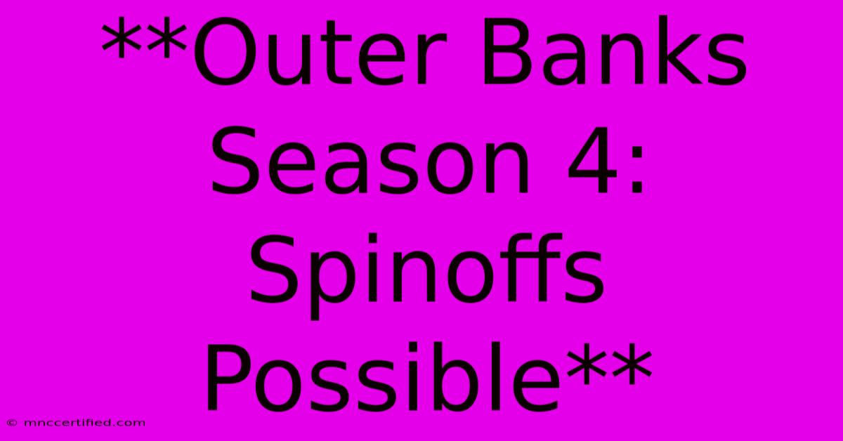 **Outer Banks Season 4: Spinoffs Possible**