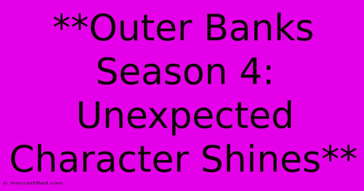 **Outer Banks Season 4: Unexpected Character Shines**