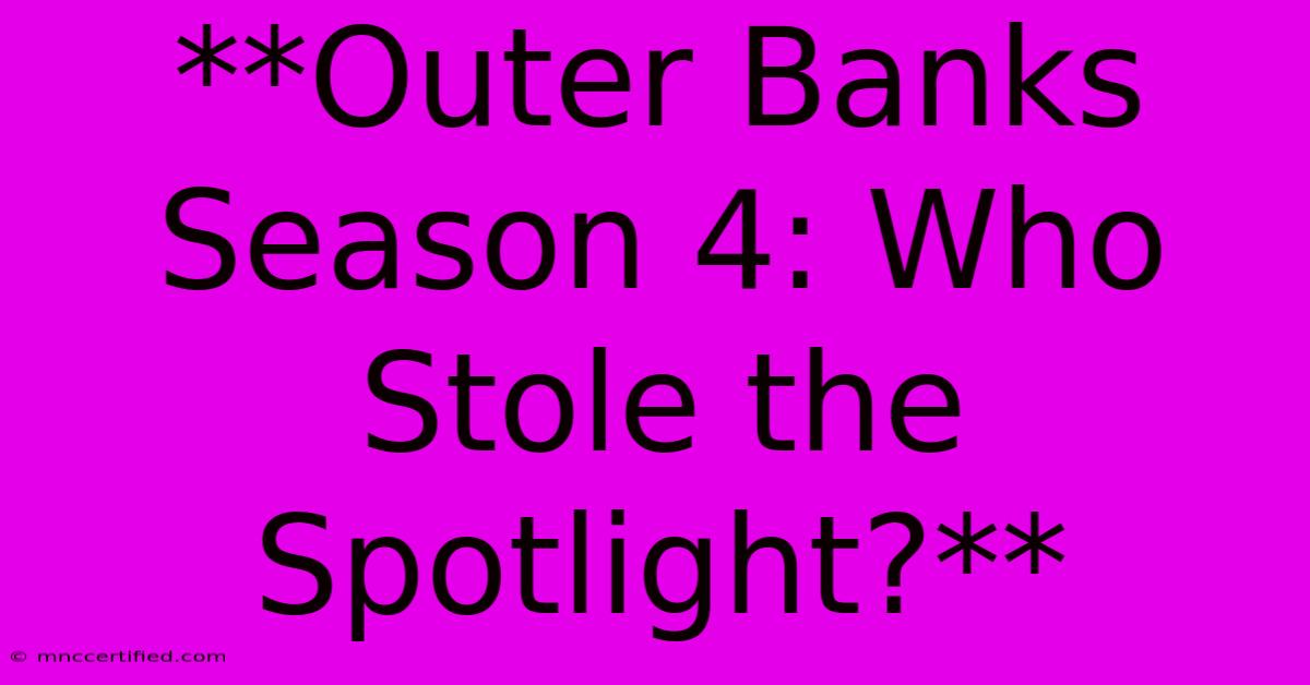 **Outer Banks Season 4: Who Stole The Spotlight?** 