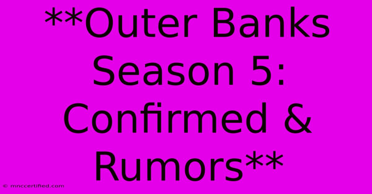 **Outer Banks Season 5: Confirmed & Rumors** 