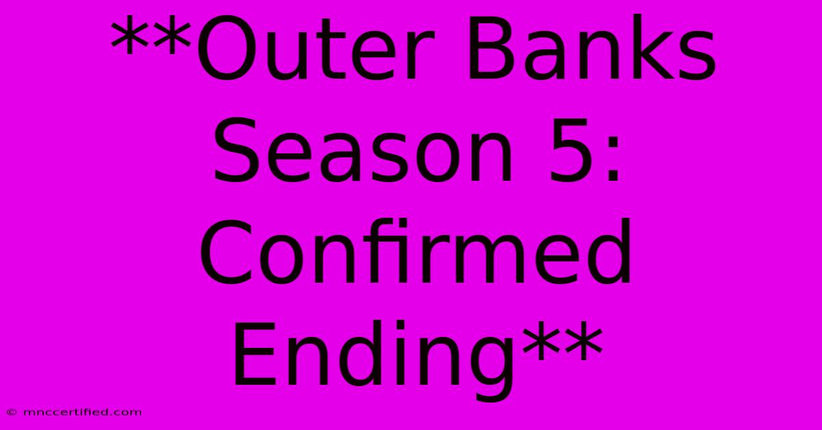 **Outer Banks Season 5: Confirmed Ending**