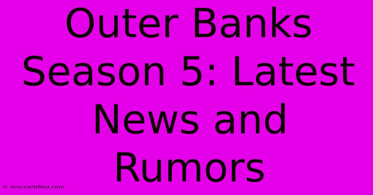 Outer Banks Season 5: Latest News And Rumors 