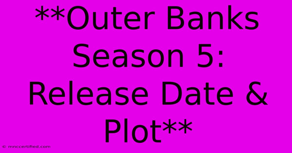 **Outer Banks Season 5: Release Date & Plot**