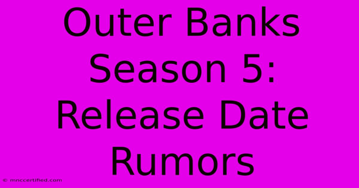 Outer Banks Season 5: Release Date Rumors