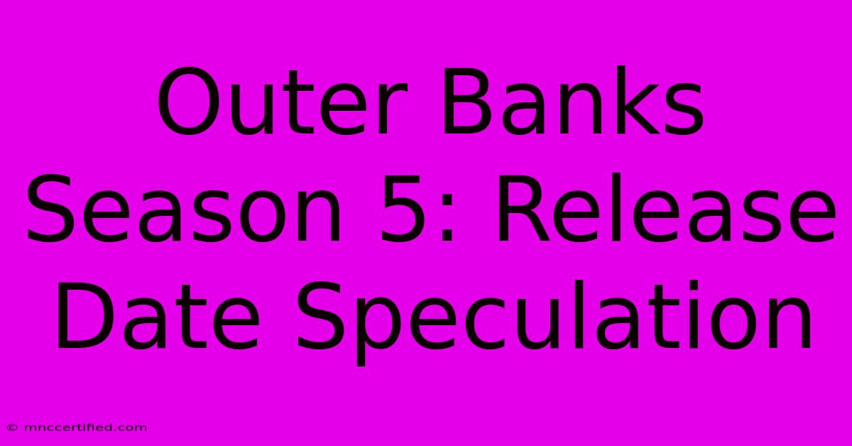 Outer Banks Season 5: Release Date Speculation