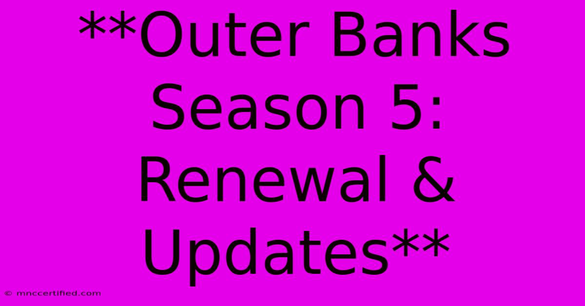 **Outer Banks Season 5: Renewal & Updates**