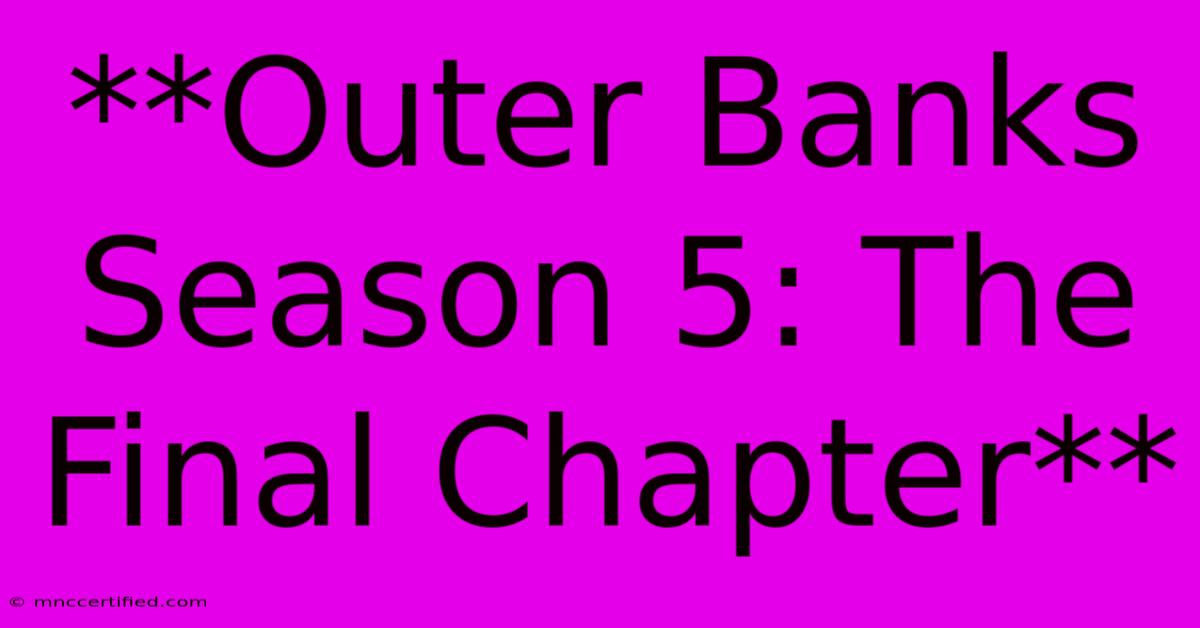 **Outer Banks Season 5: The Final Chapter** 