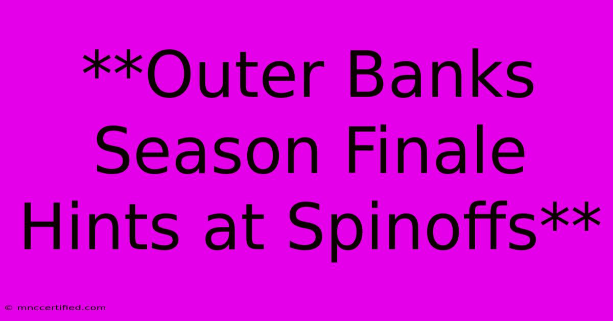 **Outer Banks Season Finale Hints At Spinoffs** 