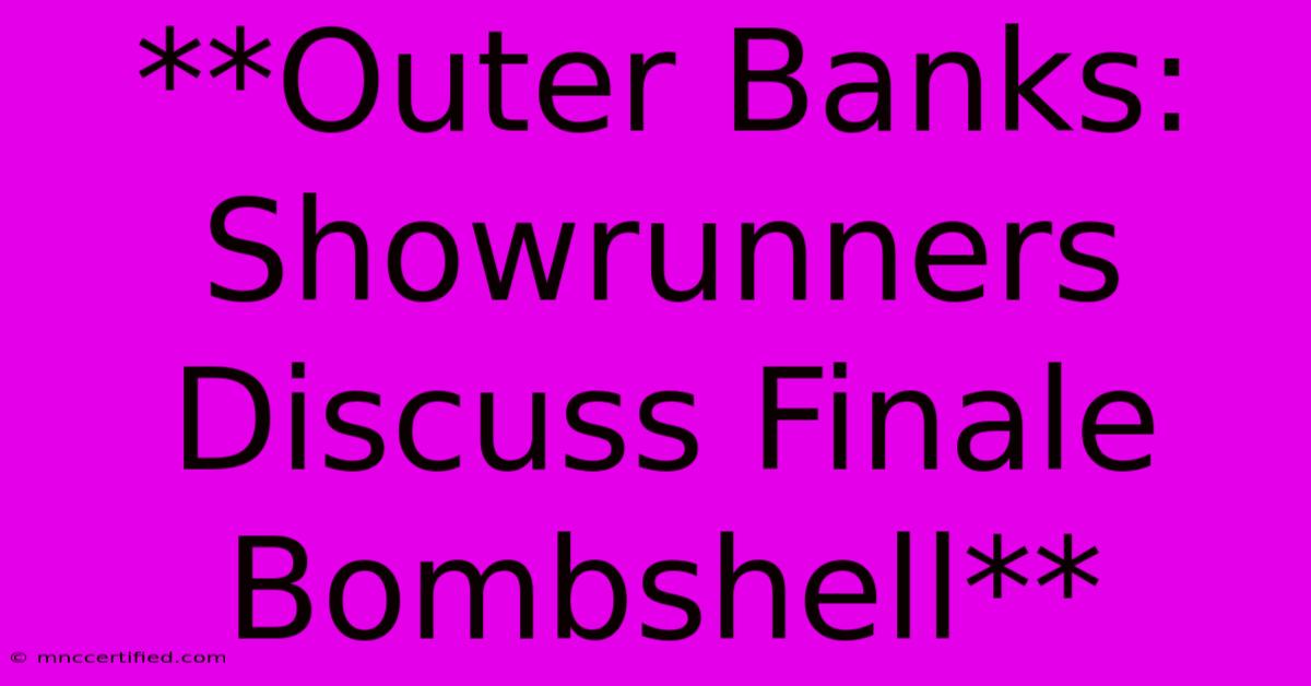 **Outer Banks: Showrunners Discuss Finale Bombshell**