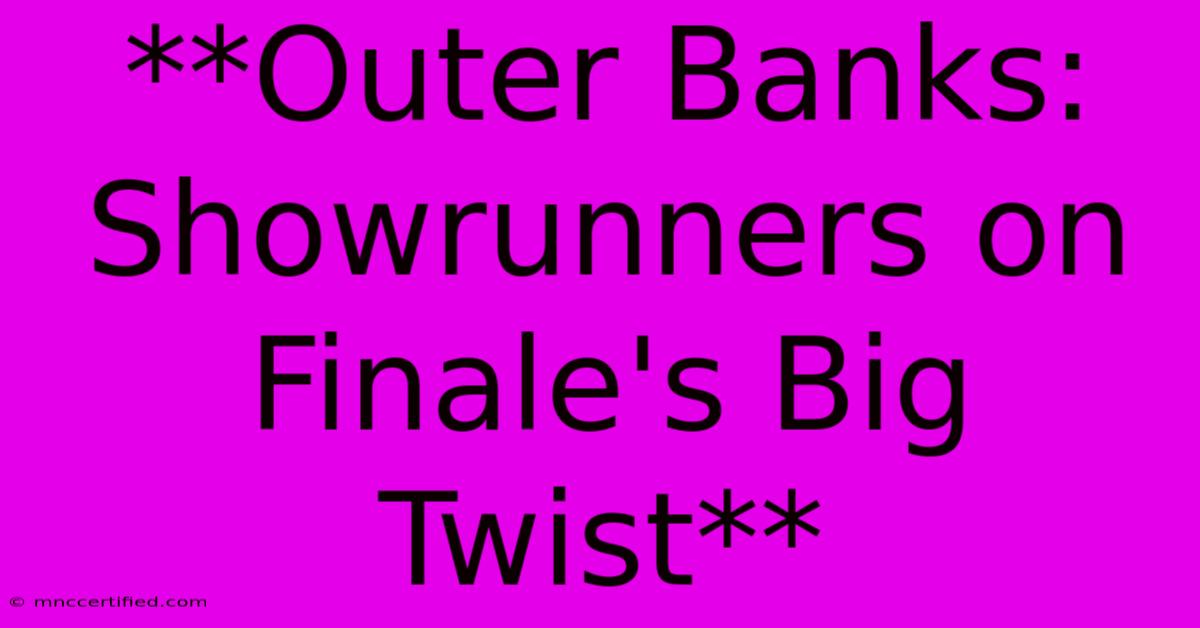 **Outer Banks: Showrunners On Finale's Big Twist** 