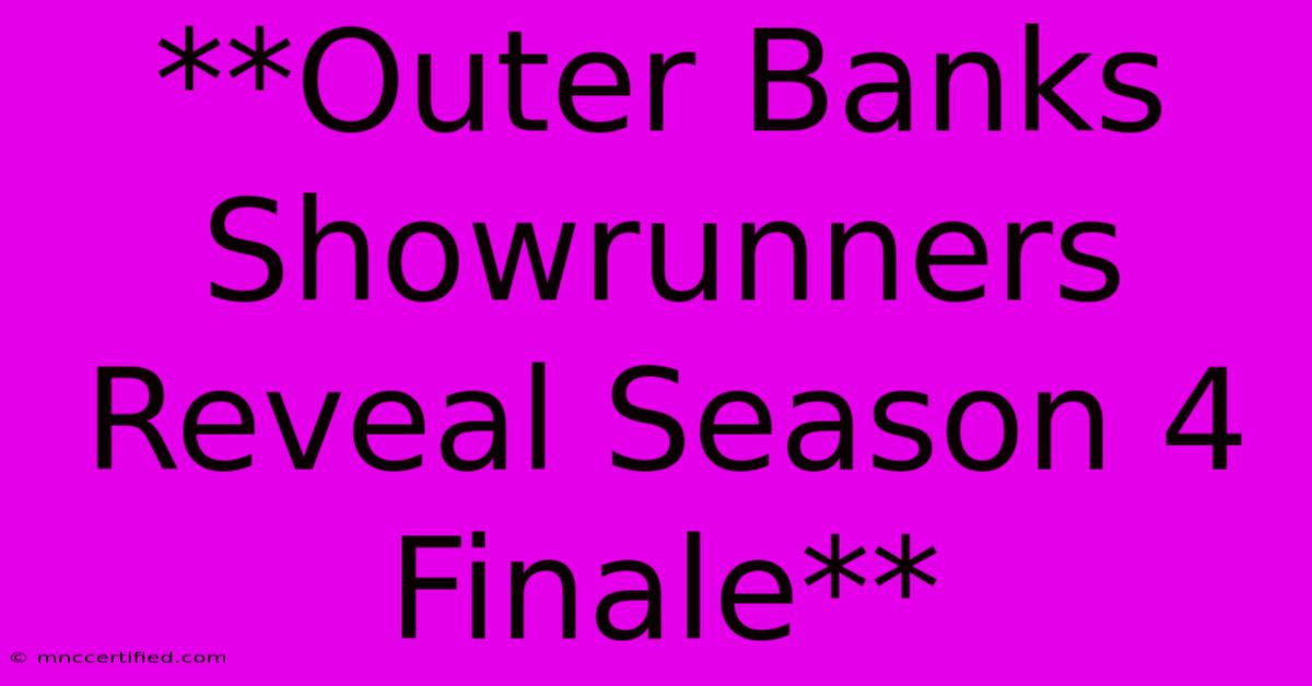 **Outer Banks Showrunners Reveal Season 4 Finale**