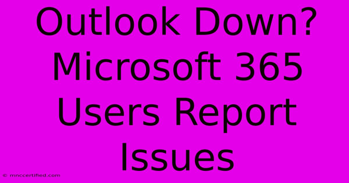 Outlook Down? Microsoft 365 Users Report Issues