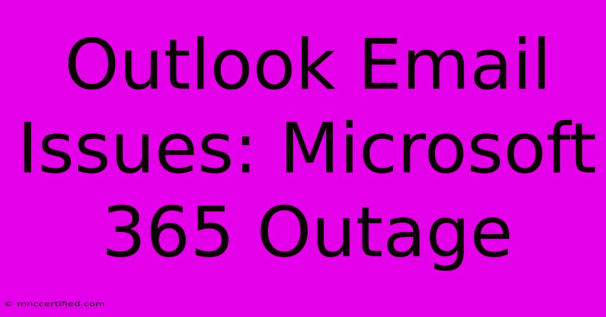 Outlook Email Issues: Microsoft 365 Outage