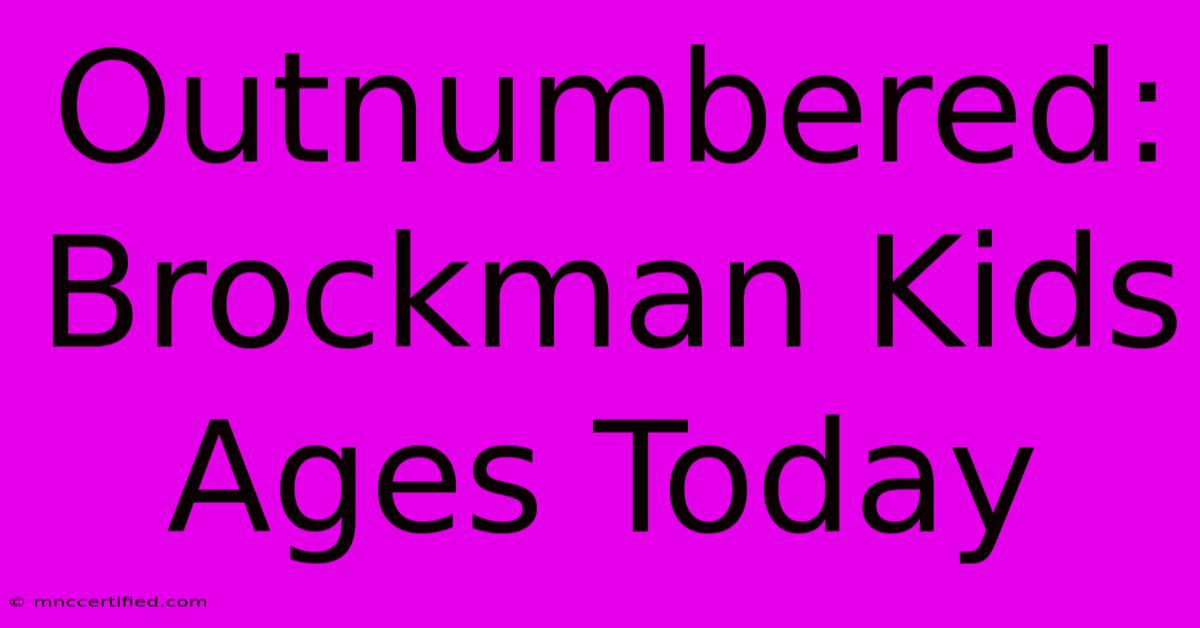 Outnumbered: Brockman Kids Ages Today