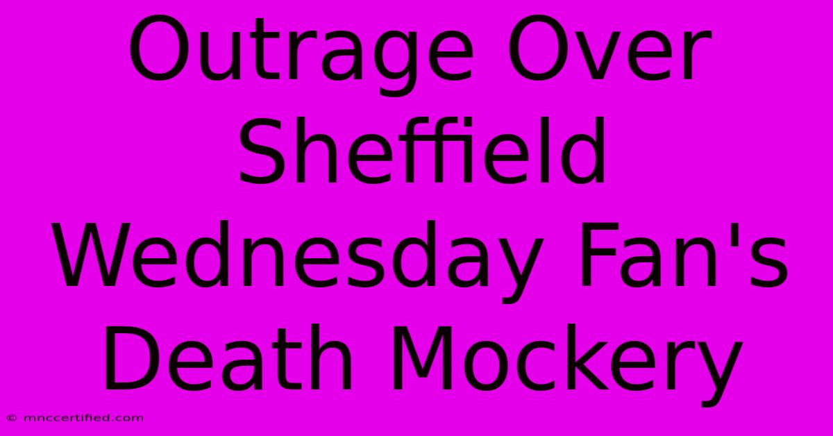 Outrage Over Sheffield Wednesday Fan's Death Mockery