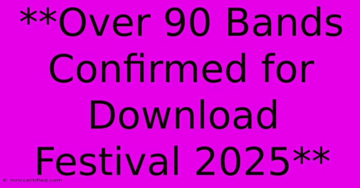 **Over 90 Bands Confirmed For Download Festival 2025**