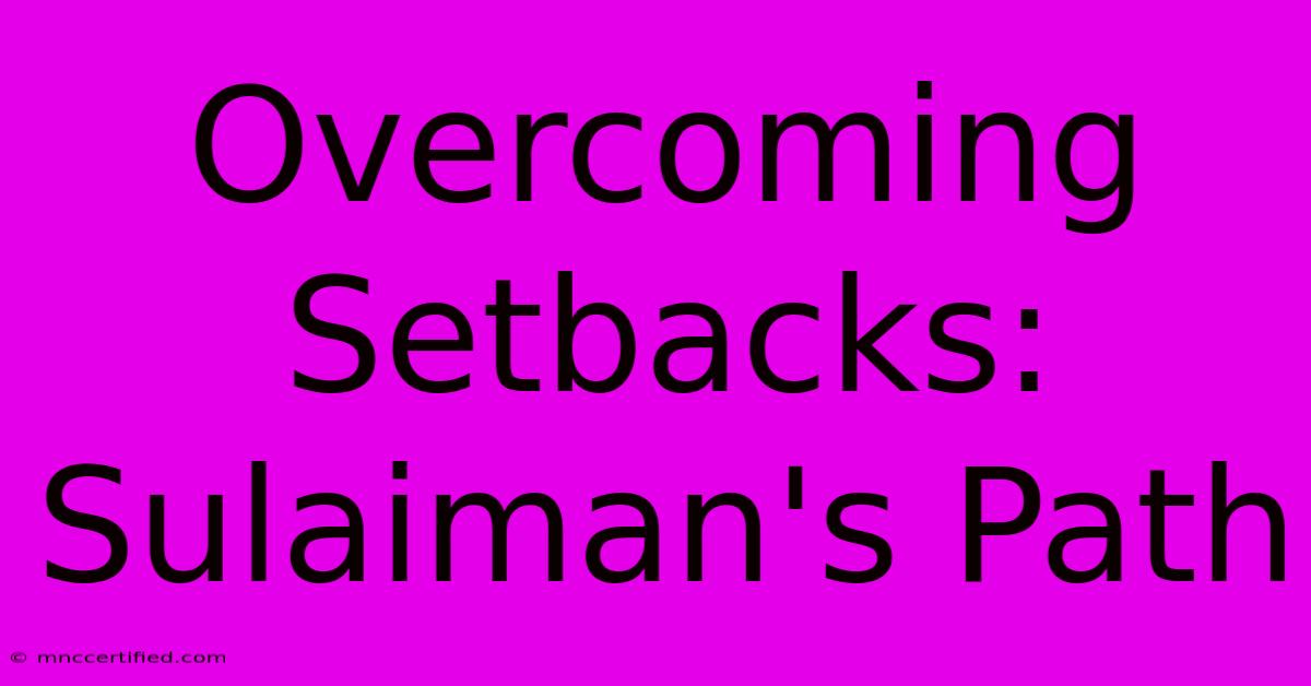 Overcoming Setbacks: Sulaiman's Path