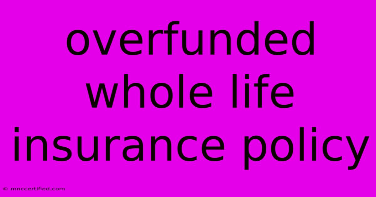 Overfunded Whole Life Insurance Policy