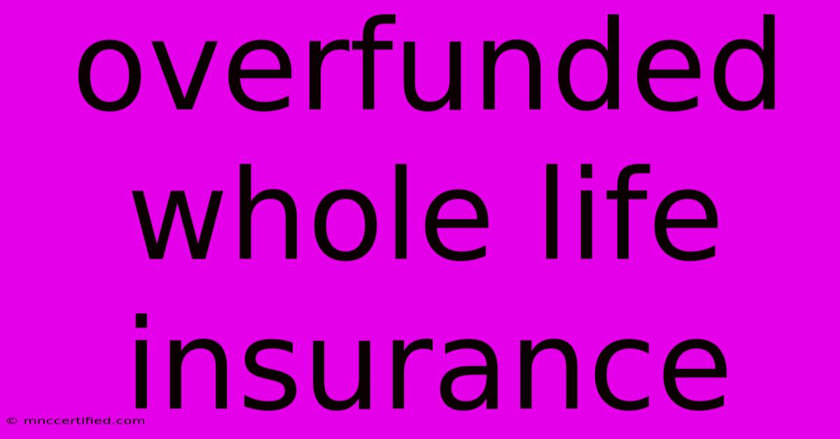 Overfunded Whole Life Insurance