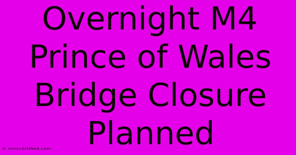 Overnight M4 Prince Of Wales Bridge Closure Planned