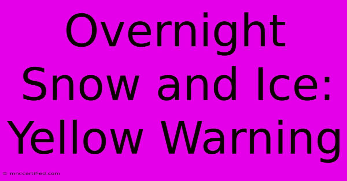 Overnight Snow And Ice: Yellow Warning