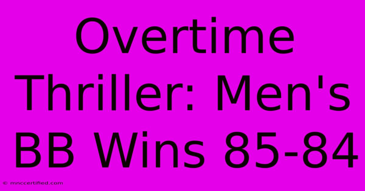 Overtime Thriller: Men's BB Wins 85-84