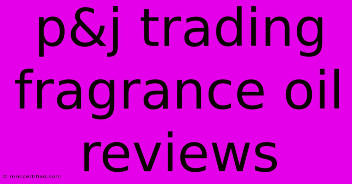 P&j Trading Fragrance Oil Reviews