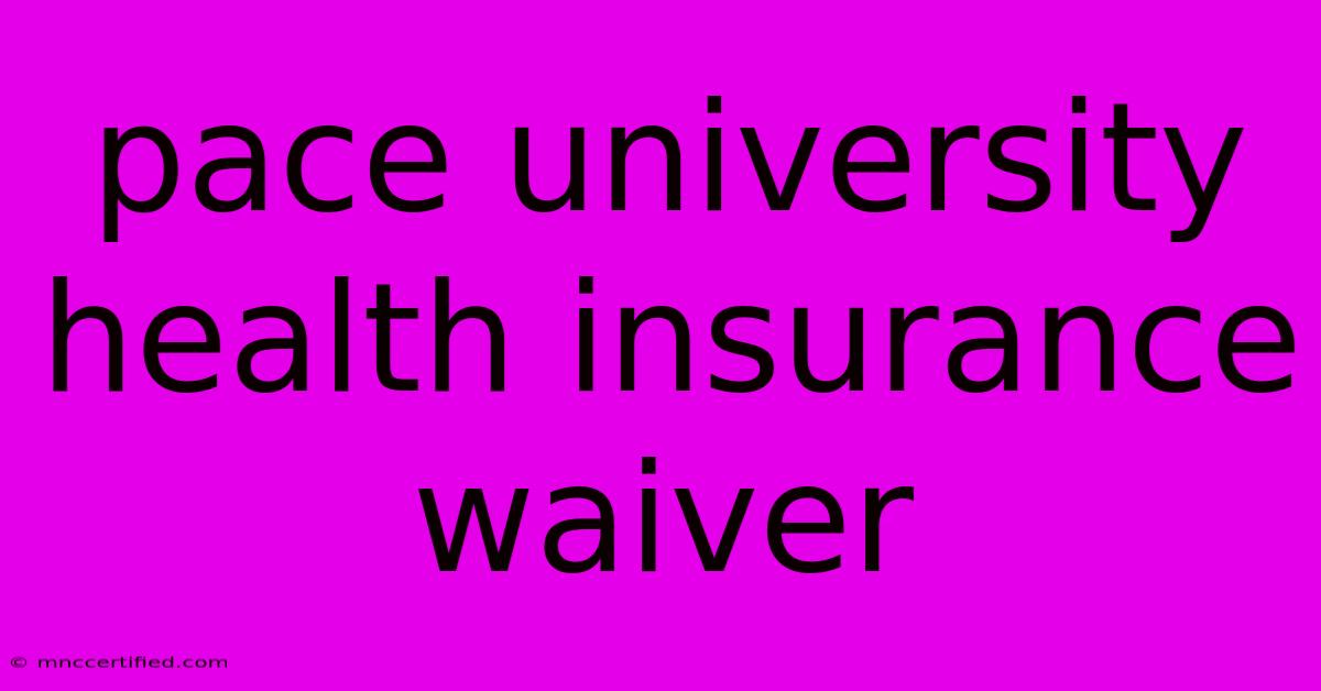 Pace University Health Insurance Waiver