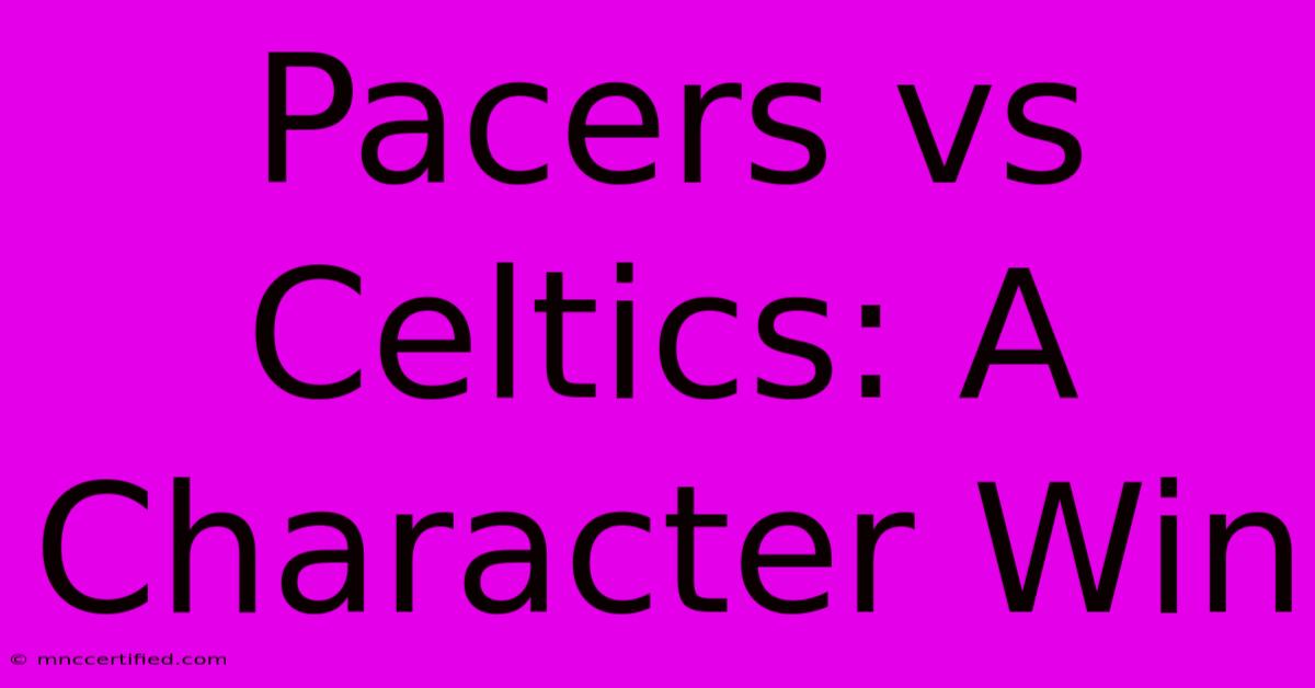 Pacers Vs Celtics: A Character Win