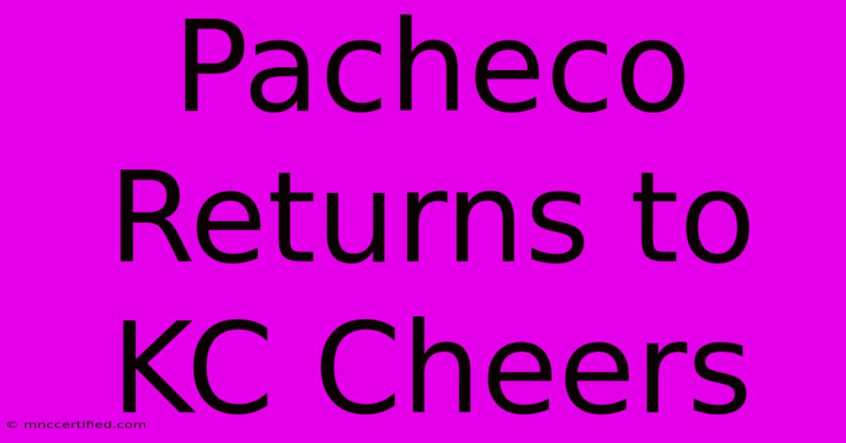 Pacheco Returns To KC Cheers