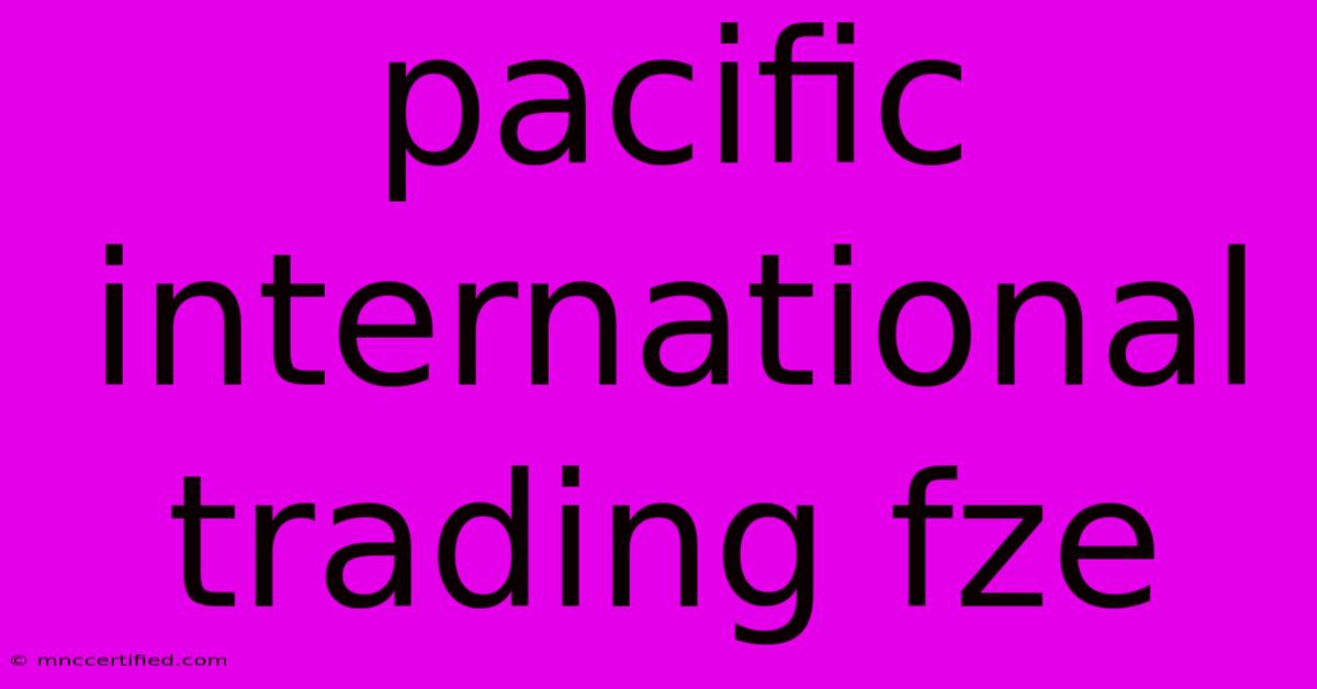 Pacific International Trading Fze