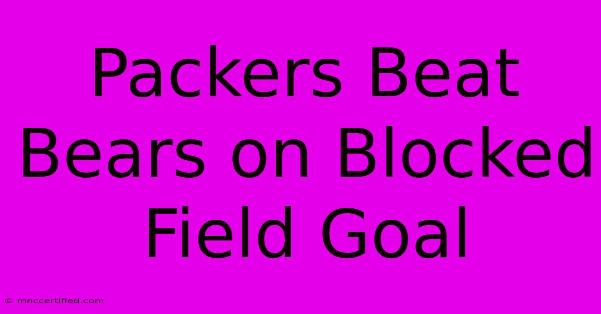 Packers Beat Bears On Blocked Field Goal