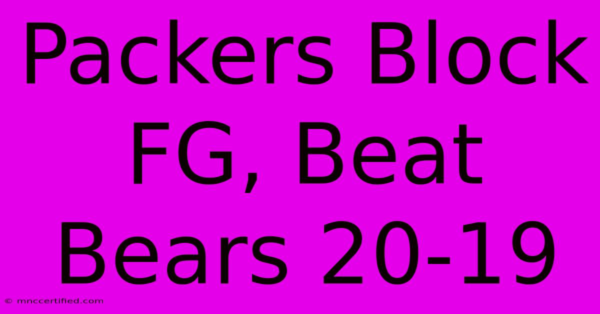 Packers Block FG, Beat Bears 20-19