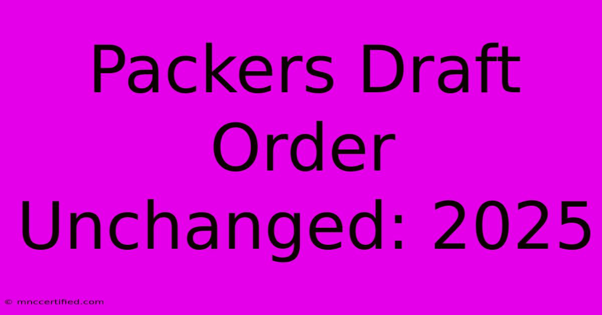 Packers Draft Order Unchanged: 2025