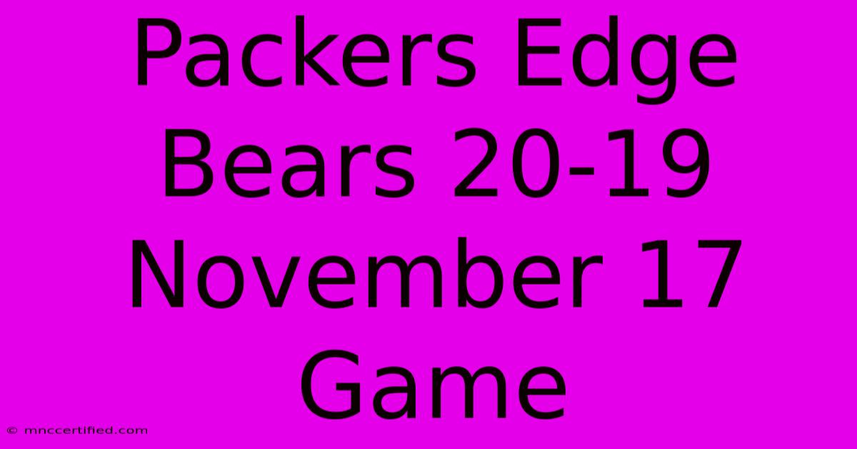 Packers Edge Bears 20-19 November 17 Game