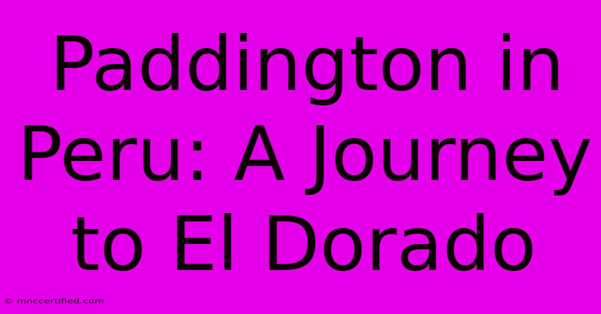 Paddington In Peru: A Journey To El Dorado