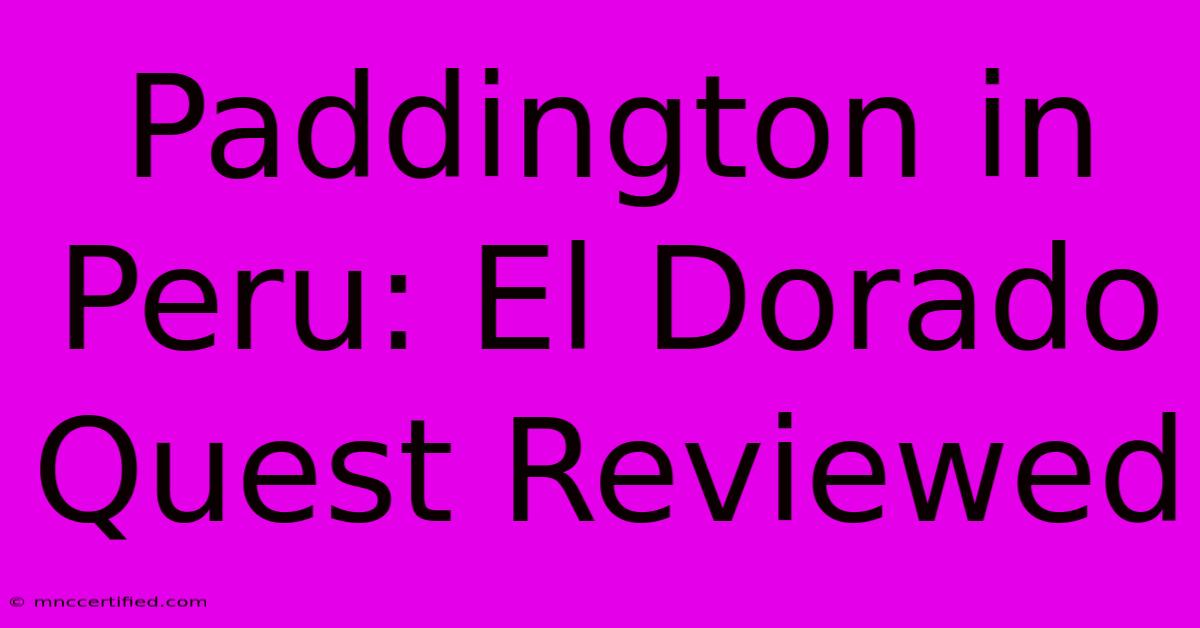 Paddington In Peru: El Dorado Quest Reviewed 