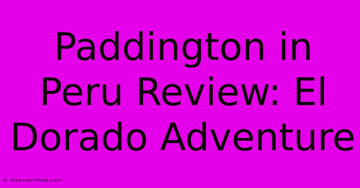 Paddington In Peru Review: El Dorado Adventure