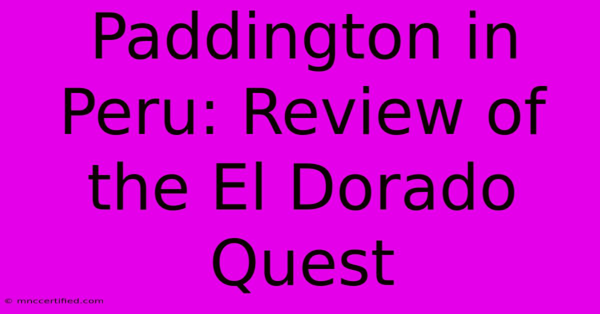 Paddington In Peru: Review Of The El Dorado Quest