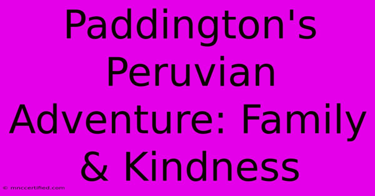 Paddington's Peruvian Adventure: Family & Kindness