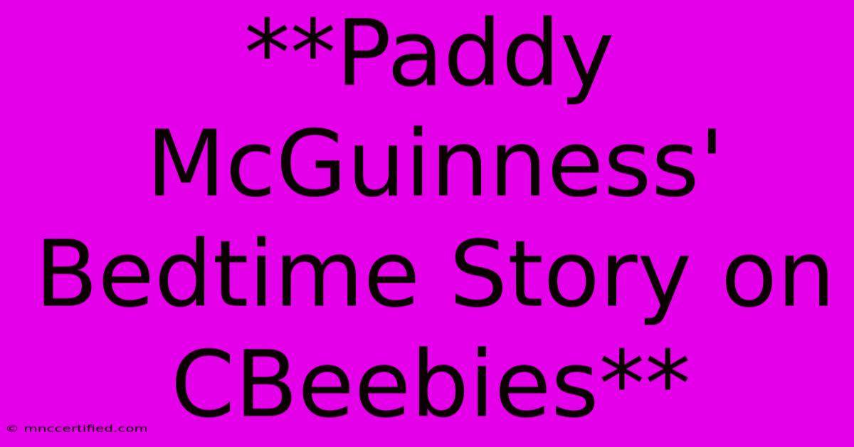 **Paddy McGuinness' Bedtime Story On CBeebies** 