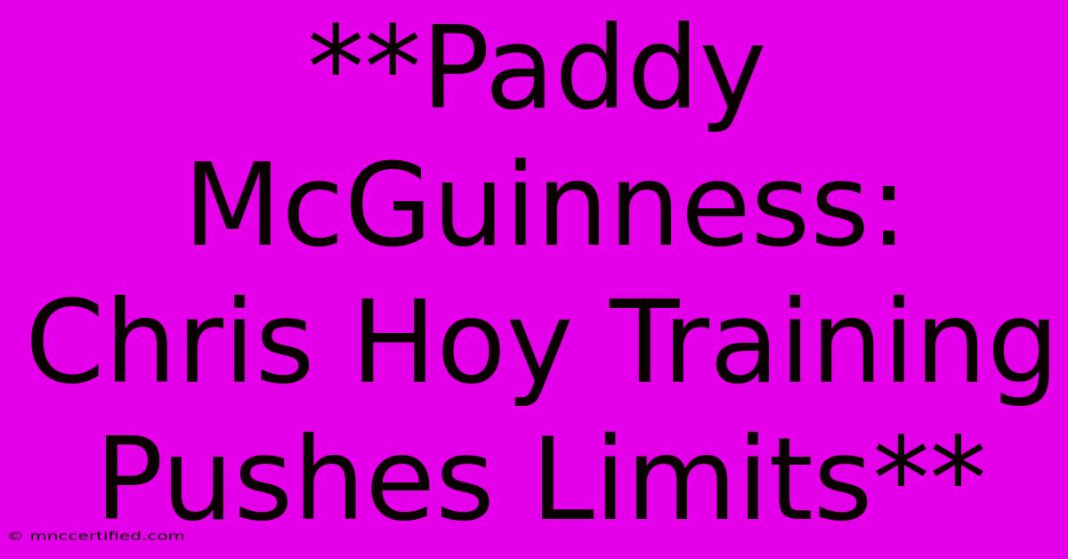 **Paddy McGuinness: Chris Hoy Training Pushes Limits**