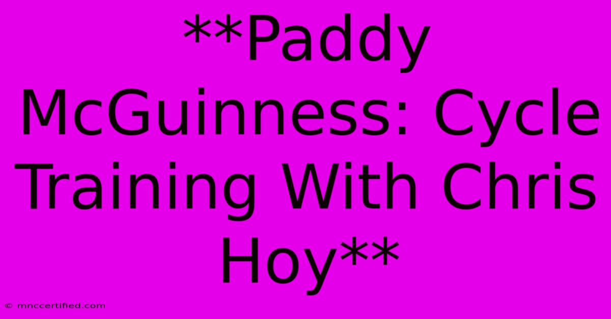 **Paddy McGuinness: Cycle Training With Chris Hoy** 