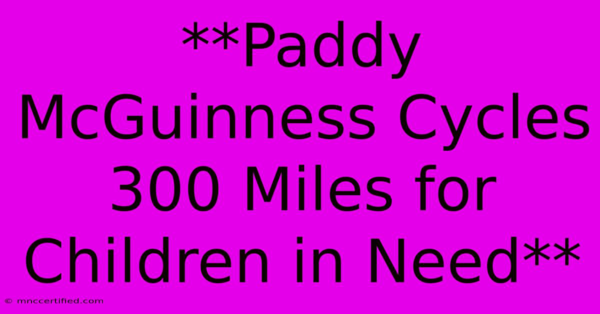 **Paddy McGuinness Cycles 300 Miles For Children In Need**