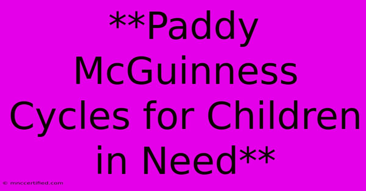 **Paddy McGuinness Cycles For Children In Need**