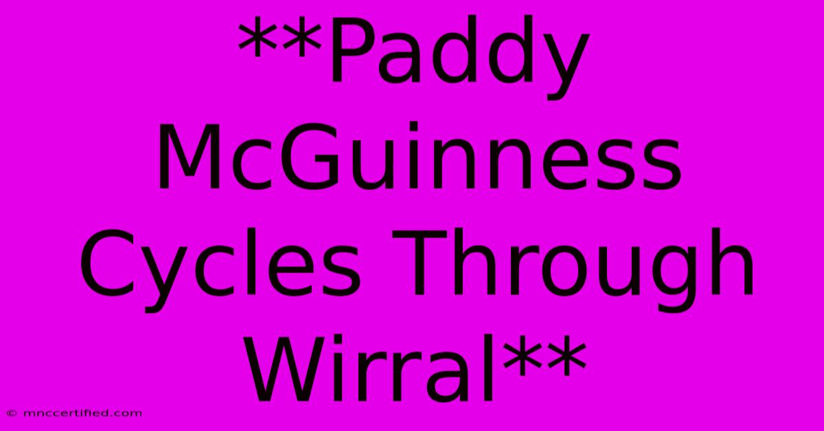 **Paddy McGuinness Cycles Through Wirral**