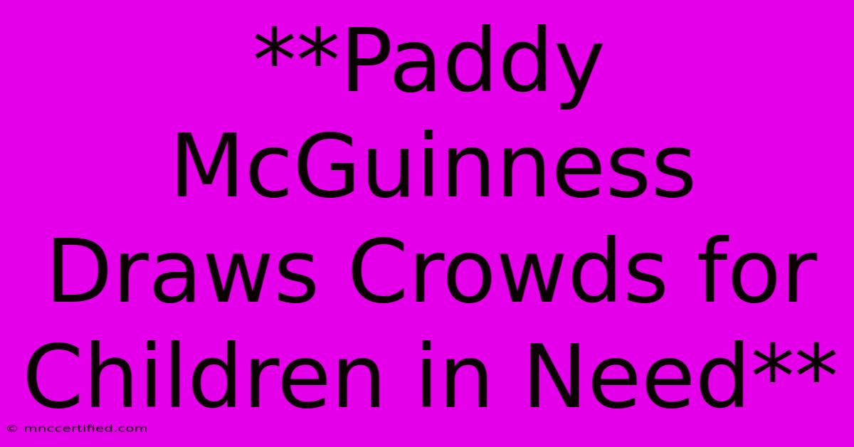 **Paddy McGuinness Draws Crowds For Children In Need** 